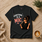 Everything is a Mic T-Shirt