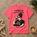 I married him for his potential T-Shirt