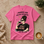 I married him for his potential T-Shirt