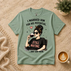 I married him for his potential T-Shirt