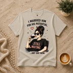I married him for his potential T-Shirt