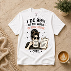 I do 99% of the work T-Shirt