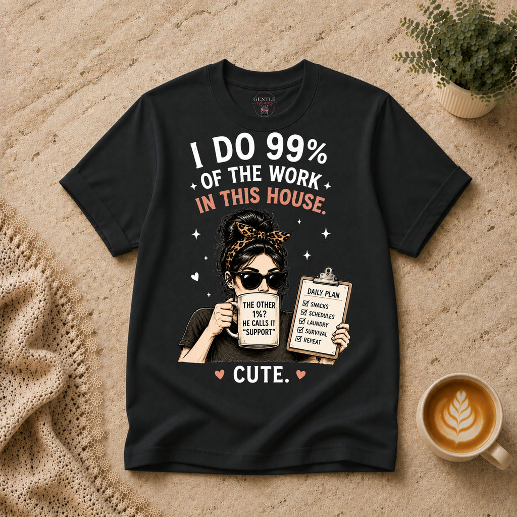 I do 99% of the work T-Shirt