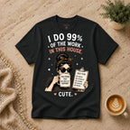 I do 99% of the work T-Shirt