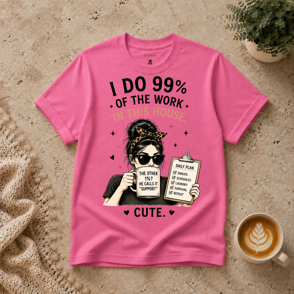 I do 99% of the work T-Shirt