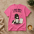 I do 99% of the work T-Shirt
