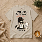 I do 99% of the work T-Shirt
